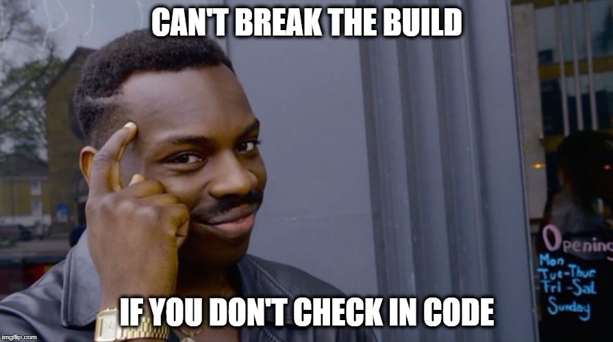 Breaking the Build | CAN'T BREAK THE BUILD; IF YOU DON'T CHECK IN CODE | image tagged in smart black dude,code,build,programming,software,developer | made w/ Imgflip meme maker