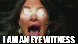 I AM AN EYE WITNESS | made w/ Imgflip meme maker