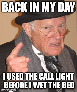 Back In My Day Meme | BACK IN MY DAY I USED THE CALL LIGHT BEFORE I WET THE BED | image tagged in memes,back in my day | made w/ Imgflip meme maker