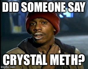 Y'all Got Any More Of That Meme | DID SOMEONE SAY CRYSTAL METH? | image tagged in memes,yall got any more of | made w/ Imgflip meme maker