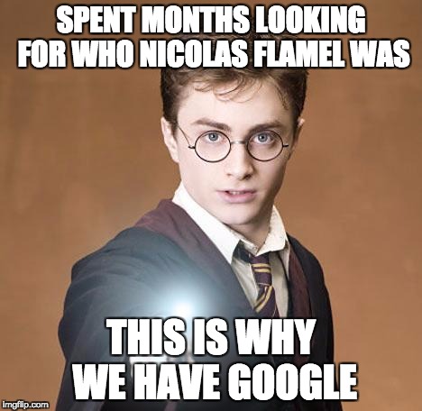 harry potter casting a spell | SPENT MONTHS LOOKING FOR WHO NICOLAS FLAMEL WAS; THIS IS WHY WE HAVE GOOGLE | image tagged in harry potter casting a spell | made w/ Imgflip meme maker