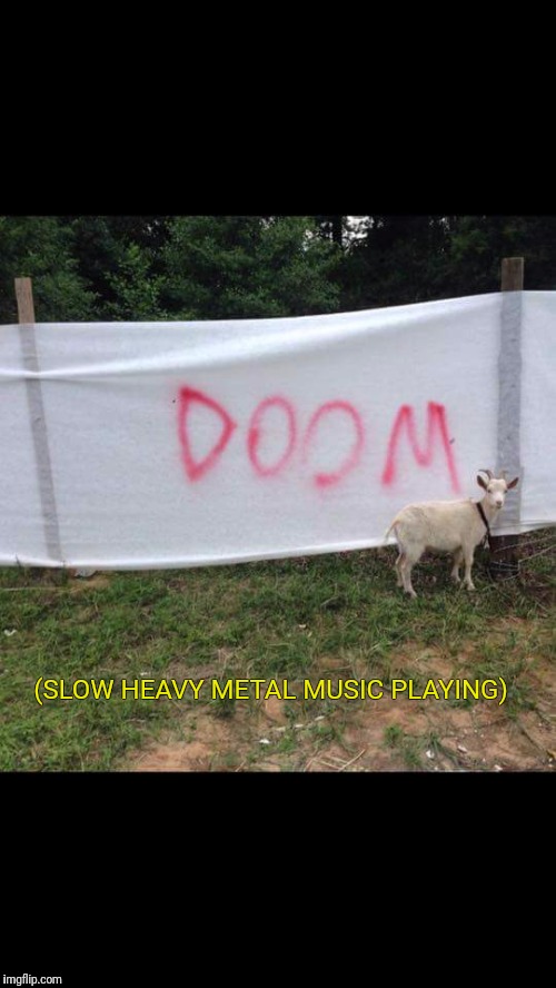 Slow heavy metal music playing  | (SLOW HEAVY METAL MUSIC PLAYING) | image tagged in satanism,heavy metal,goat,slow,music,playing | made w/ Imgflip meme maker