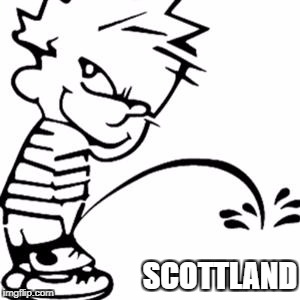 piss on you | SCOTTLAND | image tagged in piss on you | made w/ Imgflip meme maker