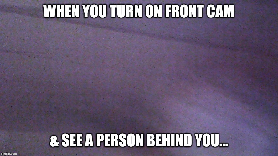 Failed Selfie | WHEN YOU TURN ON FRONT CAM; & SEE A PERSON BEHIND YOU… | image tagged in failed selfie,memes,front camera,creepy | made w/ Imgflip meme maker