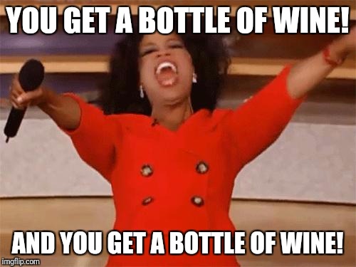 oprah | YOU GET A BOTTLE OF WINE! AND YOU GET A BOTTLE OF WINE! | image tagged in oprah | made w/ Imgflip meme maker