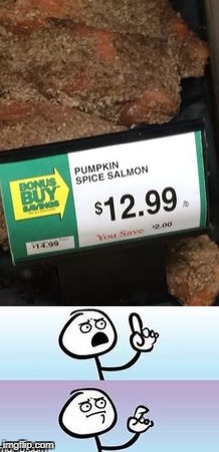 Who would even think of this! | image tagged in funny memes,pumpkin spice,salmon | made w/ Imgflip meme maker