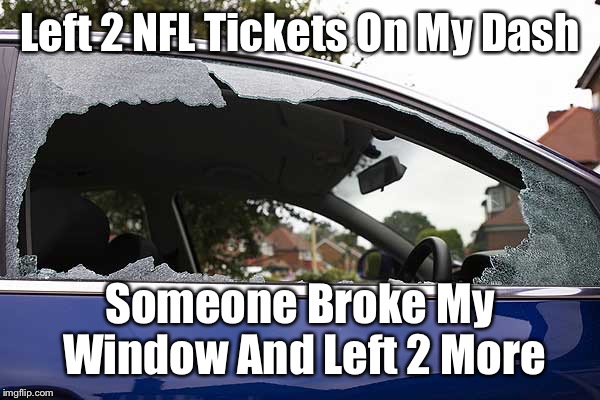 NFL Problems | Left 2 NFL Tickets On My Dash; Someone Broke My Window And Left 2 More | image tagged in broken window,memes,protest,take a knee,boycott | made w/ Imgflip meme maker