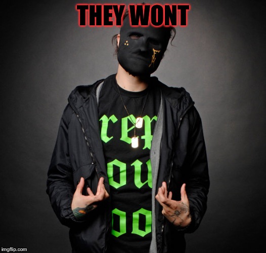 Funny Man(Hollywood Undead) | THEY WONT | image tagged in funny manhollywood undead | made w/ Imgflip meme maker