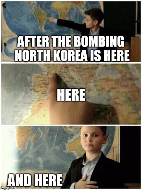 Kid and map | AFTER THE BOMBING NORTH KOREA IS HERE; HERE; AND HERE | image tagged in kid and map | made w/ Imgflip meme maker
