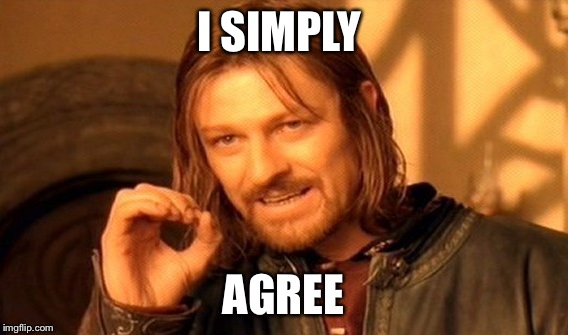 One Does Not Simply Meme | I SIMPLY AGREE | image tagged in memes,one does not simply | made w/ Imgflip meme maker