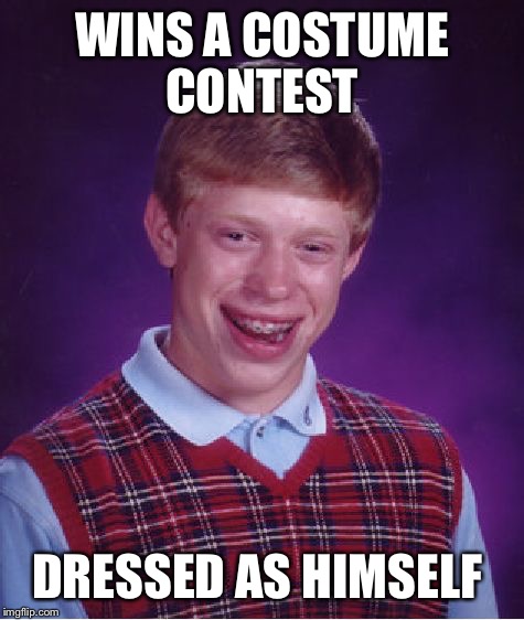 Bad Luck Brian Meme | WINS A COSTUME CONTEST; DRESSED AS HIMSELF | image tagged in memes,bad luck brian | made w/ Imgflip meme maker