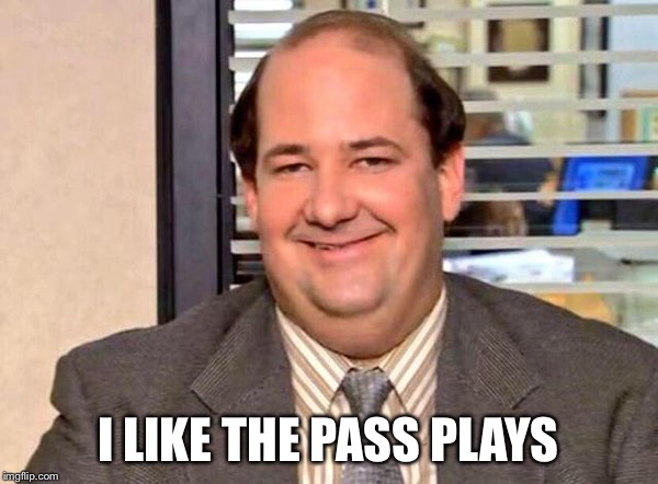 Kevin from the Office | I LIKE THE PASS PLAYS | image tagged in kevin from the office | made w/ Imgflip meme maker