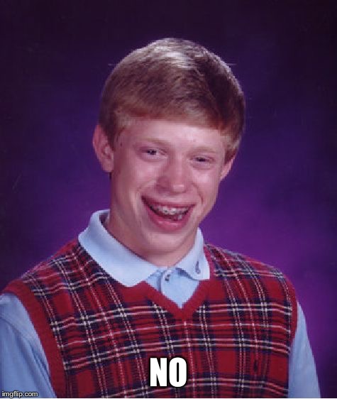 Bad Luck Brian Meme | NO | image tagged in memes,bad luck brian | made w/ Imgflip meme maker