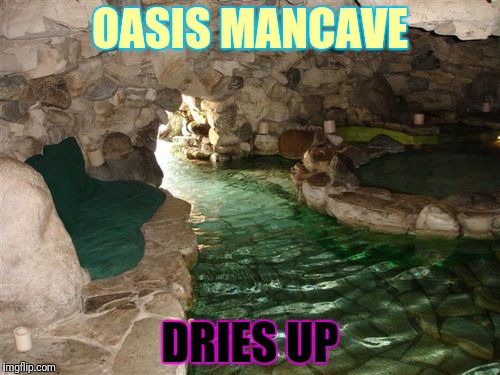 OASIS MANCAVE DRIES UP | made w/ Imgflip meme maker