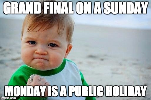 Yes Baby | GRAND FINAL ON A SUNDAY; MONDAY IS A PUBLIC HOLIDAY | image tagged in yes baby | made w/ Imgflip meme maker