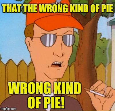 THAT THE WRONG KIND OF PIE WRONG KIND OF PIE! | made w/ Imgflip meme maker