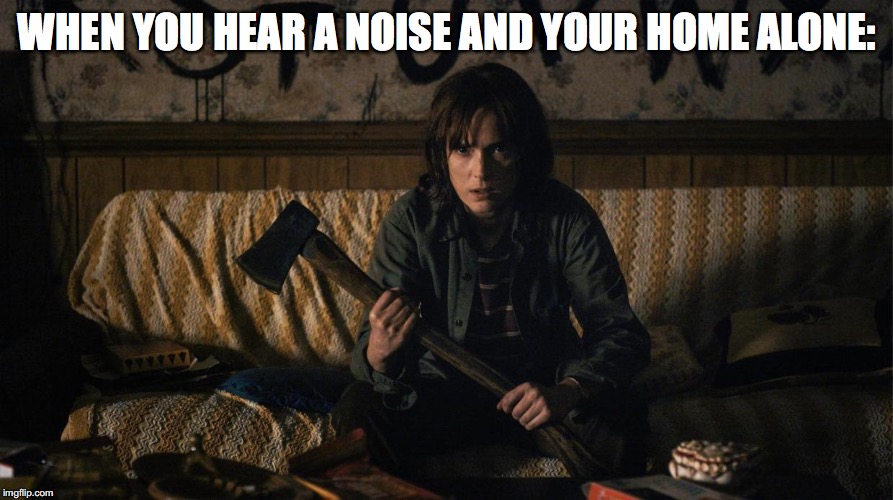 DEFINITELY ME  | WHEN YOU HEAR A NOISE AND YOUR HOME ALONE: | image tagged in stranger things,memes,home alone,relatable | made w/ Imgflip meme maker