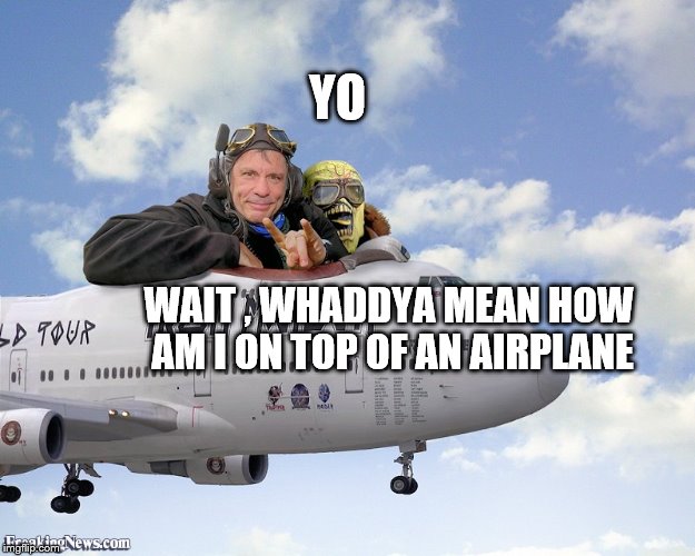 YO; WAIT , WHADDYA MEAN HOW AM I ON TOP OF AN AIRPLANE | image tagged in cool,airplane,funny | made w/ Imgflip meme maker