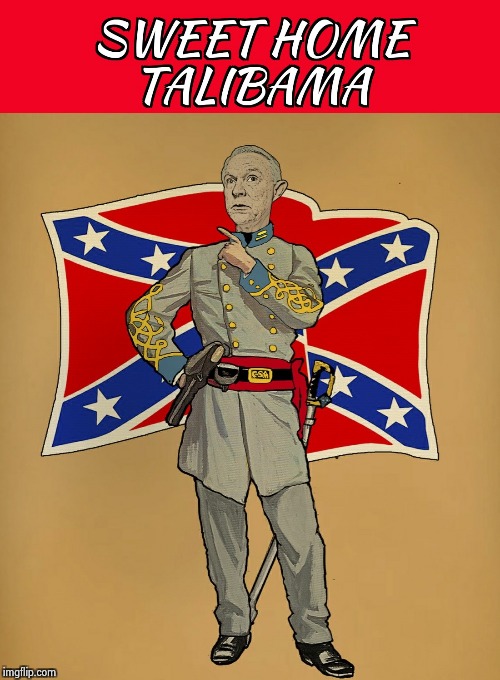Sweet Home Talibama | image tagged in jeff sessions,racist,russian hackers,dumptrump,impeach trump | made w/ Imgflip meme maker