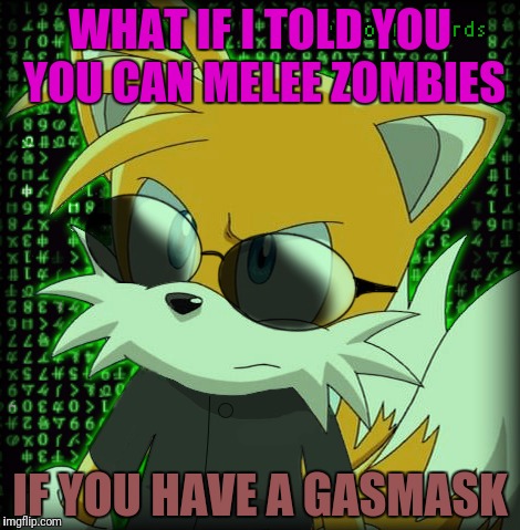 WHAT IF I TOLD YOU YOU CAN MELEE ZOMBIES IF YOU HAVE A GASMASK | made w/ Imgflip meme maker