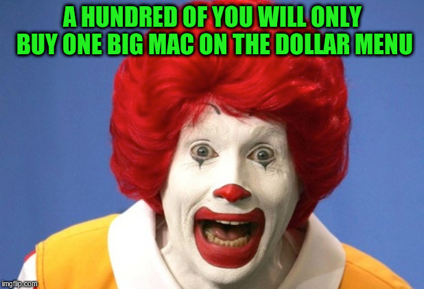 A HUNDRED OF YOU WILL ONLY BUY ONE BIG MAC ON THE DOLLAR MENU | made w/ Imgflip meme maker