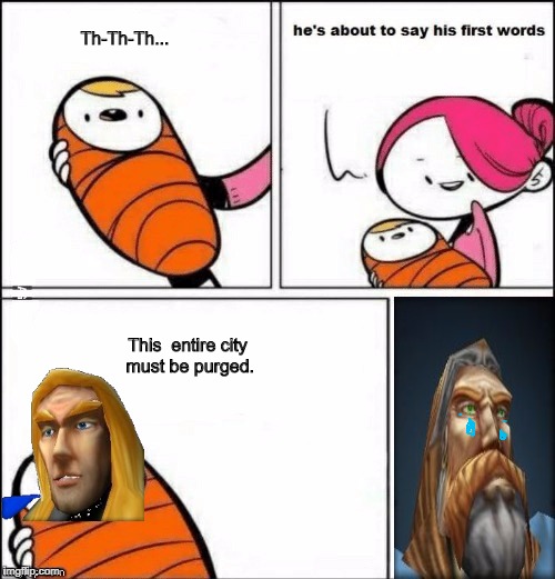 When he arthas | Th-Th-Th... This  entire city must be purged. | image tagged in baby first words | made w/ Imgflip meme maker