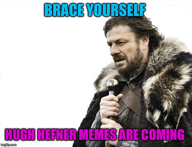 Brace Yourselves X is Coming | BRACE YOURSELF; HUGH HEFNER MEMES ARE COMING | image tagged in memes,brace yourselves x is coming,hugh hefner,funny | made w/ Imgflip meme maker