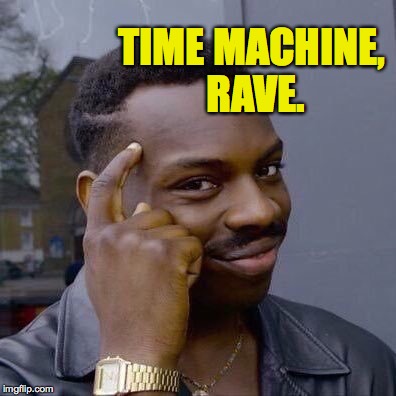 TIME MACHINE, RAVE. | made w/ Imgflip meme maker