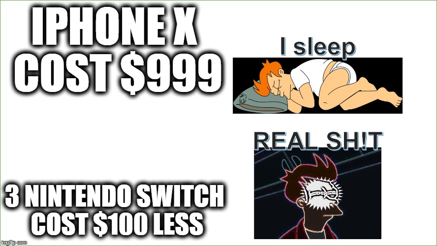 Lolwut | IPHONE X COST $999; 3 NINTENDO SWITCH COST $100 LESS | image tagged in sleeping fry - futurama,iphone x,memes,funny,sleeping shaq,money | made w/ Imgflip meme maker