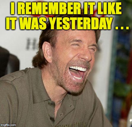I REMEMBER IT LIKE IT WAS YESTERDAY . . . | made w/ Imgflip meme maker