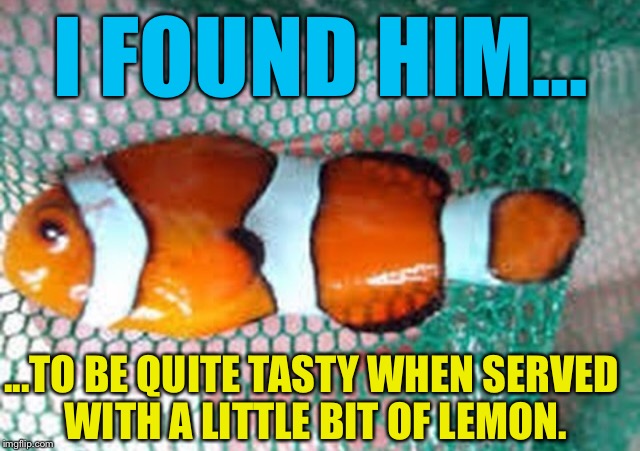 Dory However Needed Some Tartar Sauce | I FOUND HIM... ...TO BE QUITE TASTY WHEN SERVED WITH A LITTLE BIT OF LEMON. | image tagged in finding nemo,seafood,clown,fish,lemon,dinner | made w/ Imgflip meme maker