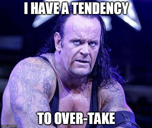 I HAVE A TENDENCY TO OVER-TAKE | made w/ Imgflip meme maker