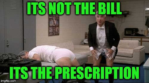 ITS NOT THE BILL ITS THE PRESCRIPTION | made w/ Imgflip meme maker