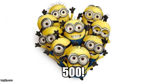 Love minions | 500! | image tagged in love minions | made w/ Imgflip meme maker
