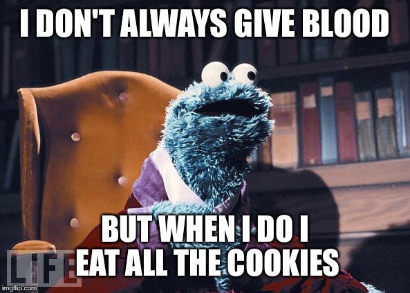 I DON'T ALWAYS GIVE BLOOD; BUT WHEN I DO I EAT ALL THE COOKIES | image tagged in cookie monster | made w/ Imgflip meme maker