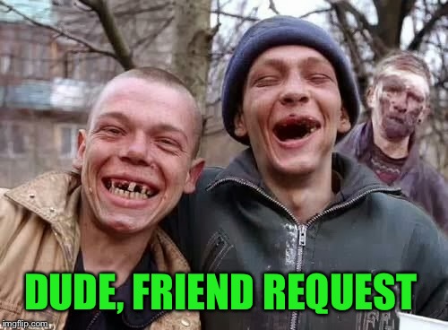 DUDE, FRIEND REQUEST | made w/ Imgflip meme maker