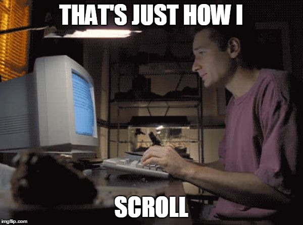 THAT'S JUST HOW I SCROLL | made w/ Imgflip meme maker