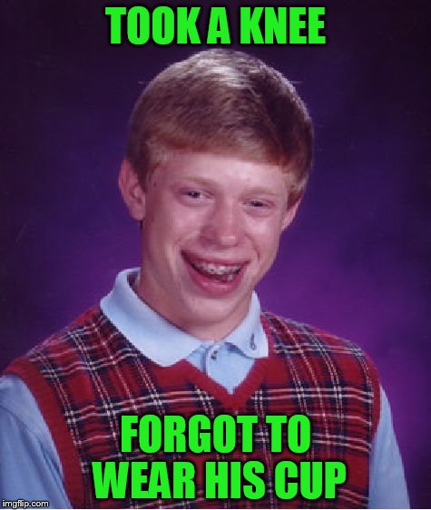 Bad Luck Brian Meme | TOOK A KNEE FORGOT TO WEAR HIS CUP | image tagged in memes,bad luck brian | made w/ Imgflip meme maker