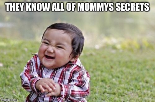 Evil Toddler Meme | THEY KNOW ALL OF MOMMYS SECRETS | image tagged in memes,evil toddler | made w/ Imgflip meme maker