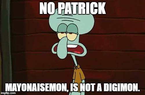 Digimon Week Day 5 | NO PATRICK; MAYONAISEMON, IS NOT A DIGIMON. | image tagged in no patrick mayonnaise is not a instrument | made w/ Imgflip meme maker