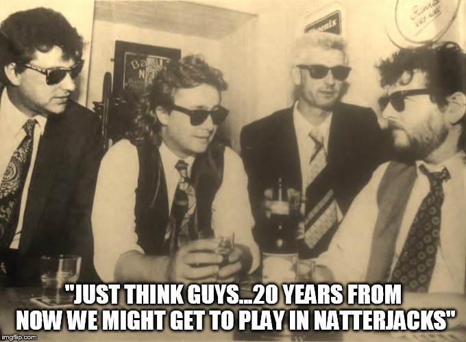 Dudes Natterjacks | "JUST THINK GUYS...20 YEARS FROM NOW WE MIGHT GET TO PLAY IN NATTERJACKS" | image tagged in dudes | made w/ Imgflip meme maker
