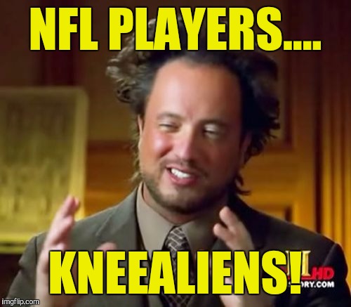 Ancient Aliens | NFL PLAYERS.... KNEEALIENS! | image tagged in memes,ancient aliens | made w/ Imgflip meme maker