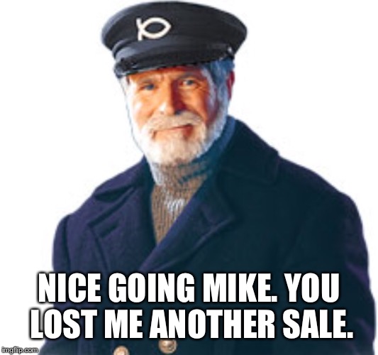 NICE GOING MIKE. YOU LOST ME ANOTHER SALE. | made w/ Imgflip meme maker