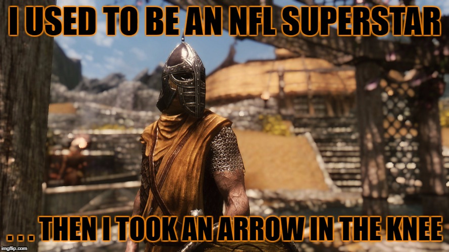 Offensive Guards Wanted: Apply Within | I USED TO BE AN NFL SUPERSTAR; . . . THEN I TOOK AN ARROW IN THE KNEE | image tagged in elder scrolls,skyrim,hold guard,nfl,kneel,anthem | made w/ Imgflip meme maker