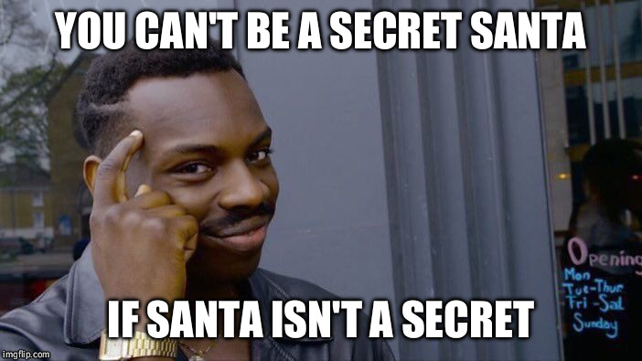 Roll Safe Think About It Meme | YOU CAN'T BE A SECRET SANTA; IF SANTA ISN'T A SECRET | image tagged in roll safe think about it | made w/ Imgflip meme maker