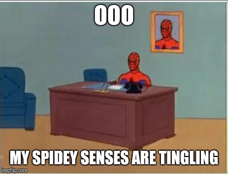 Spiderman Computer Desk Meme | OOO; MY SPIDEY SENSES ARE TINGLING | image tagged in memes,spiderman computer desk,spiderman,sir_unknown | made w/ Imgflip meme maker