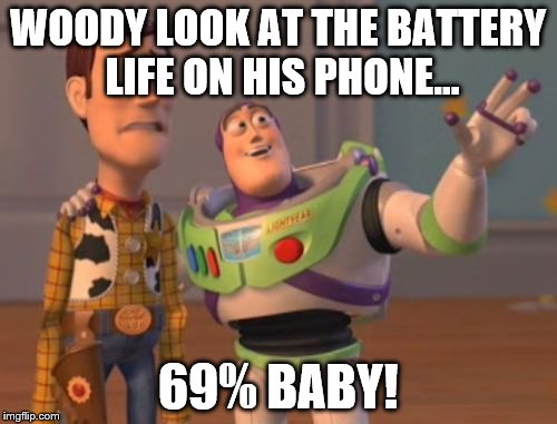 X, X Everywhere Meme | WOODY LOOK AT THE BATTERY LIFE ON HIS PHONE... 69% BABY! | image tagged in memes,x x everywhere | made w/ Imgflip meme maker