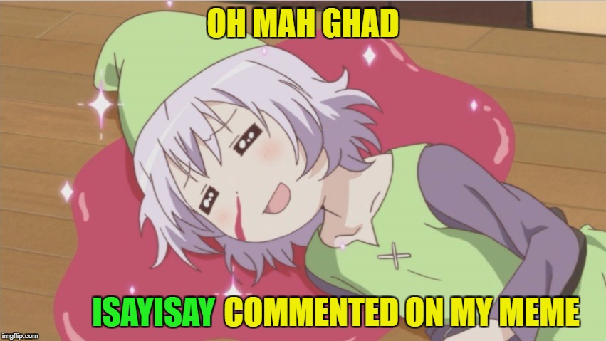 OH MAH GHAD COMMENTED ON MY MEME ISAYISAY | made w/ Imgflip meme maker