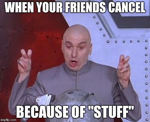 Dr Evil Laser | WHEN YOUR FRIENDS CANCEL; BECAUSE OF "STUFF" | image tagged in memes,dr evil laser | made w/ Imgflip meme maker