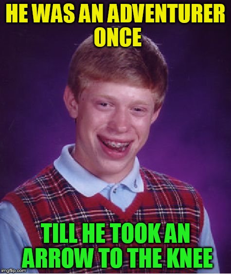 Bad Luck Brian Meme | HE WAS AN ADVENTURER ONCE TILL HE TOOK AN ARROW TO THE KNEE | image tagged in memes,bad luck brian | made w/ Imgflip meme maker